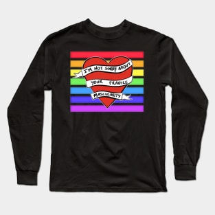 I'M NOT SORRY ABOUT YOUR FRAGILE MASCULINITY Long Sleeve T-Shirt